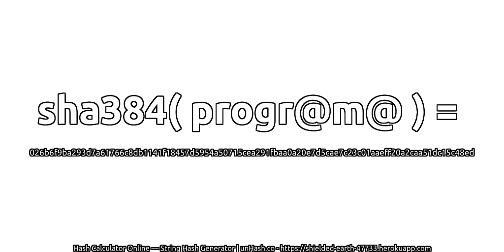 sha384( progr@m@ ) = 026b6f9ba293d7a61766c8db1141f18457d5954a50715cea291fbaa0a20e7d5cae7c23c01aaeff20a2caa51dc15c48ed | unHash.co