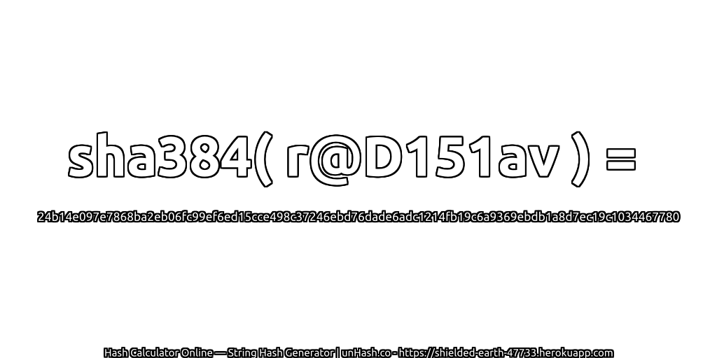 sha384( r@D151av ) = 24b14e097e7868ba2eb06fc99ef6ed15cce498c37246ebd76dade6adc1214fb19c6a9369ebdb1a8d7ec19c1034467780 | unHash.co