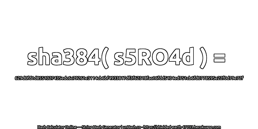 sha384( s5RO4d ) = 629d0fd1d8551327435edc6c79261e3114cb6bf4933817df3f62318fac16fdd5134ed751cb6fd0778595e22f0d79e72f | unHash.co