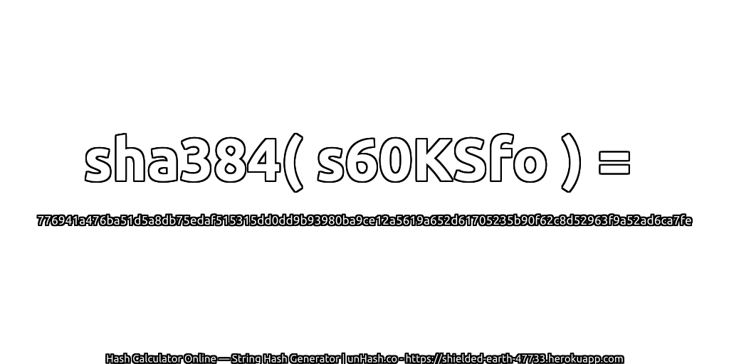 sha384( s60KSfo ) = 776941a476ba51d5a8db75edaf515315dd0dd9b93980ba9ce12a5619a652d61705235b90f62c8d52963f9a52ad6ca7fe | unHash.co