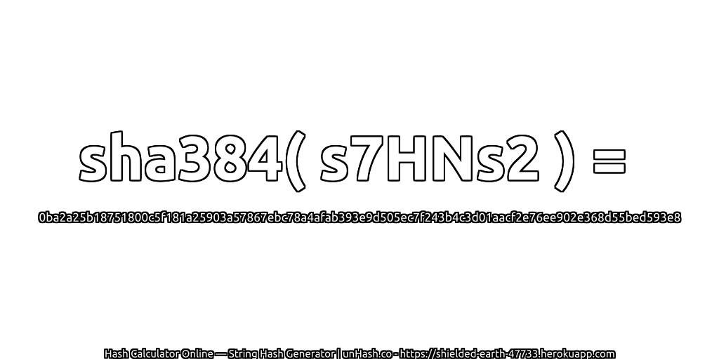 sha384( s7HNs2 ) = 0ba2a25b18751800c5f181a25903a57867ebc78a4afab393e9d505ec7f243b4c3d01aacf2e76ee902e368d55bed593e8 | unHash.co