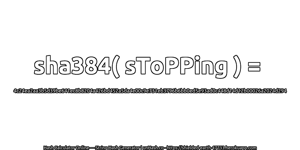 sha384( sToPPing ) = 4c24ea2aa3b5d39be641ec8b8204a426bd452a5da4e00c9e731eb3796b6bb0ed5e93ad0c448d14d12b00026a2024d294 | unHash.co