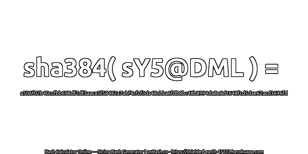 sha384( sY5@DML ) = a506f02b40ccfbb698df2df3aaca5f58482a7abf4cfcf3da48cbba6fdb8bc48b8994da8e8d1648fcd5dae62acd3696fd | unHash.co