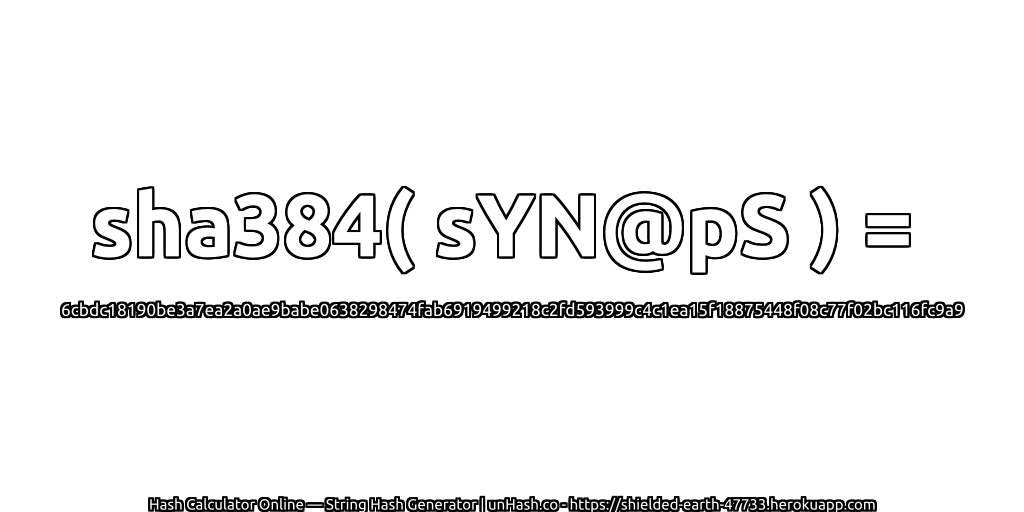 sha384( sYN@pS ) = 6cbdc18190be3a7ea2a0ae9babe0638298474fab6919499218c2fd593999c4c1ea15f18875448f08c77f02bc116fc9a9 | unHash.co