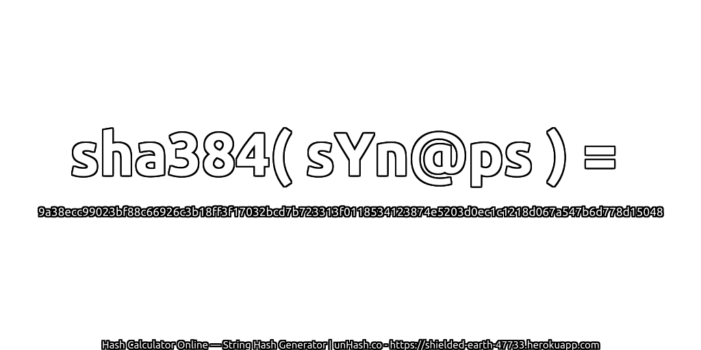 sha384( sYn@ps ) = 9a38ecc99023bf88c66926c3b18ff3f17032bcd7b723313f0118534123874e5203d0ec1c1218d067a547b6d778d15048 | unHash.co