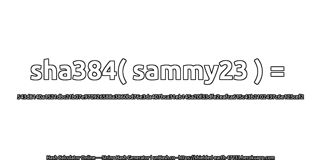 sha384( sammy23 ) = 543d8140a1521dbc21b07e970926588a3860bd76e3da407bca31eb145a20f33dfe2eafca615c43b2102437c6e123cef2 | unHash.co