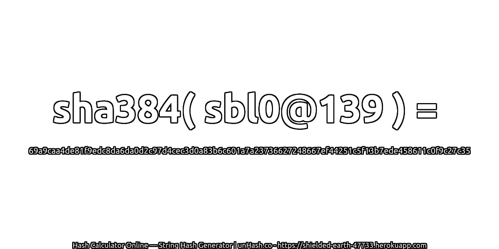sha384( sbl0@139 ) = 69a9caa4de81f9edc8da6da0d2c97d4cec3d0a83b6c601a7a23736627248667ef44251c5f13b7ede458611c0f9c27c35 | unHash.co