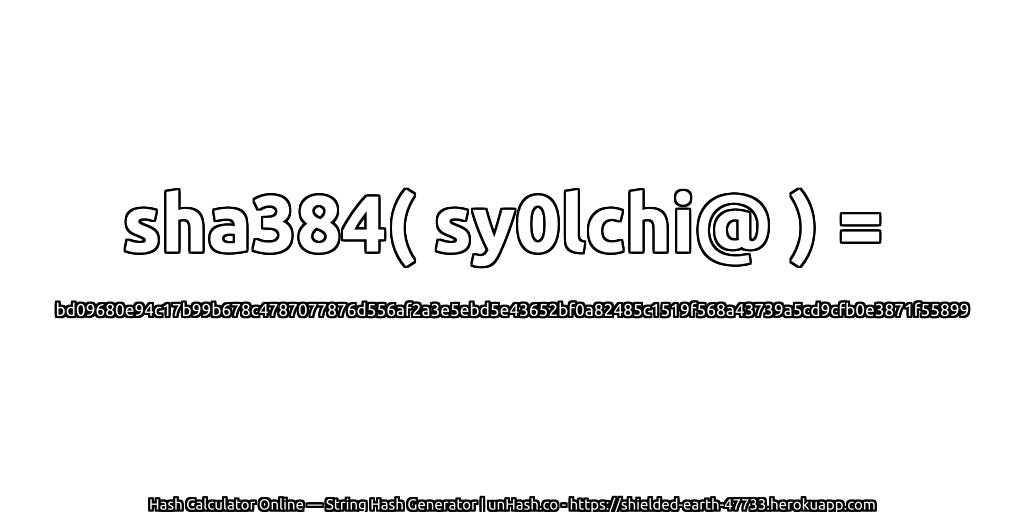 sha384( sy0lchi@ ) = bd09680e94c17b99b678c4787077876d556af2a3e5ebd5e43652bf0a82485c1519f568a43739a5cd9cfb0e3871f55899 | unHash.co