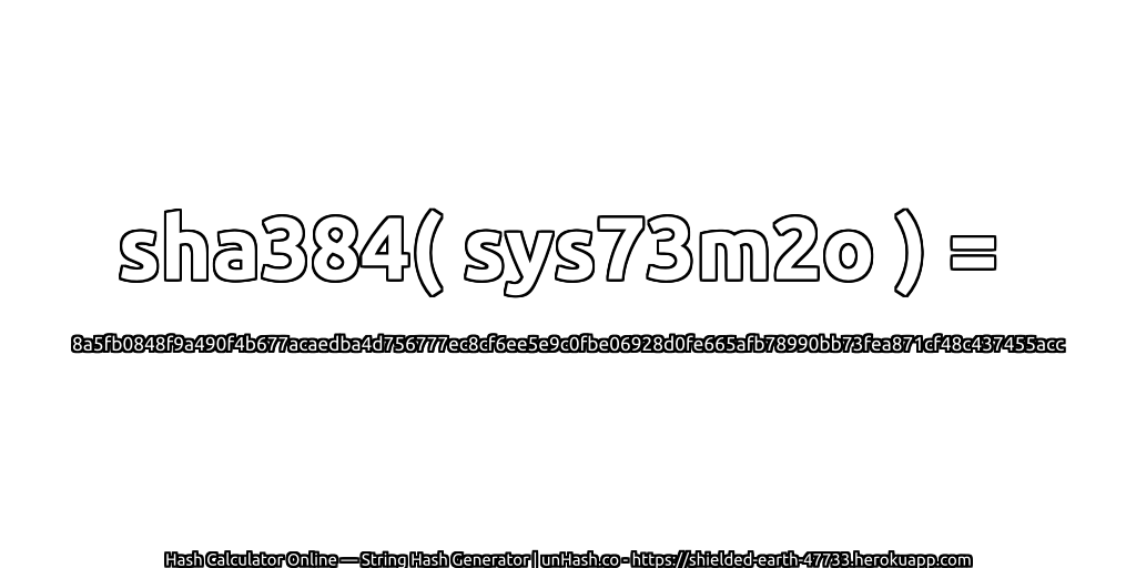 sha384( sys73m2o ) = 8a5fb0848f9a490f4b677acaedba4d756777ec8cf6ee5e9c0fbe06928d0fe665afb78990bb73fea871cf48c437455acc | unHash.co