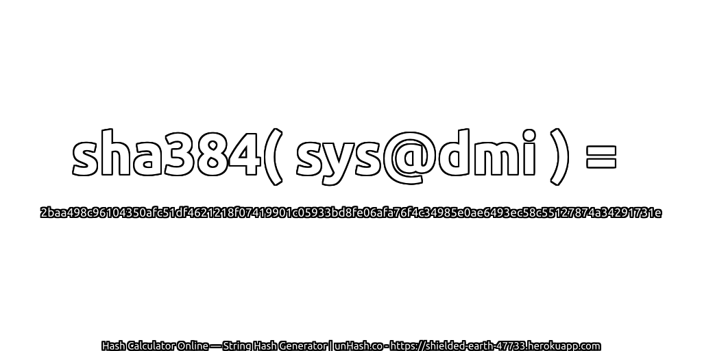 sha384( sys@dmi ) = 2baa498c96104350afc51df4621218f07419901c05933bd8fe06afa76f4c34985e0ae6493ec58c55127874a34291731e | unHash.co