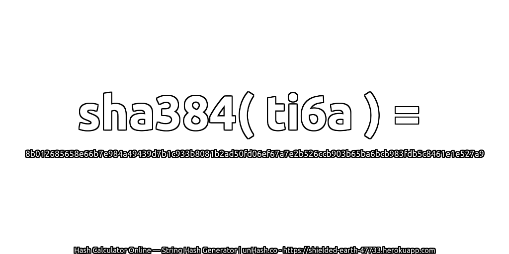 sha384( ti6a ) = 8b012685658e66b7e984a49439d7b1c933b8081b2ad50fd06ef67a7e2b526ccb903b65ba6bcb983fdb5c8461e1e527a9 | unHash.co