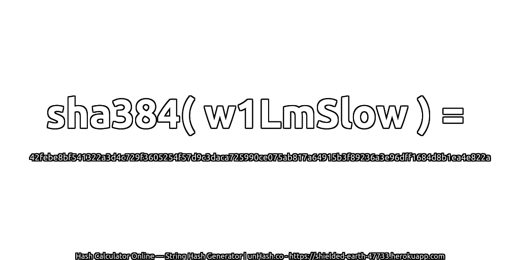 sha384( w1LmSlow ) = 42febe8bf541322a3d4c729f3605254f57d9c3daca725990ce075ab817a64915b3f89236a3e96dff1684d8b1ea4e822a | unHash.co