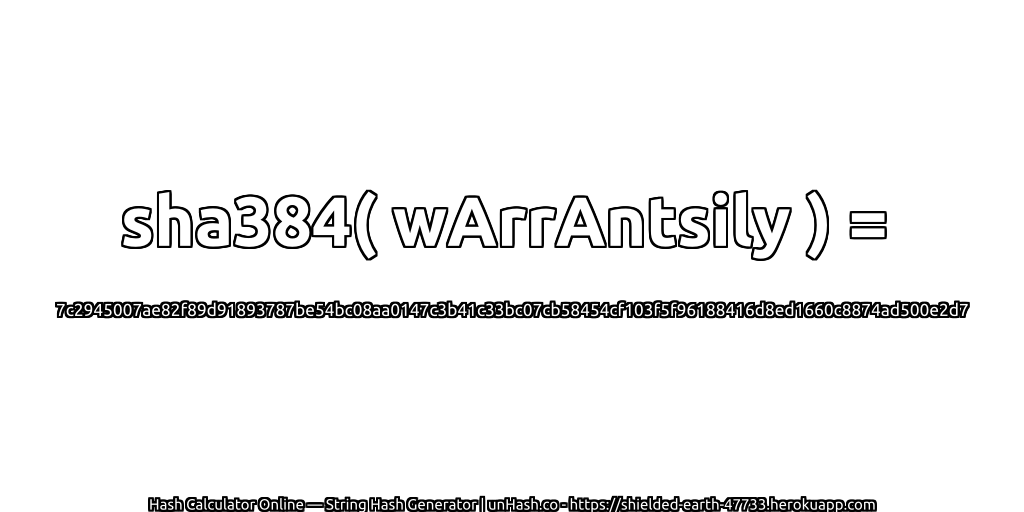 sha384( wArrAntsily ) = 7c2945007ae82f89d91893787be54bc08aa0147c3b41c33bc07cb58454cf103f5f96188416d8ed1660c8874ad500e2d7 | unHash.co