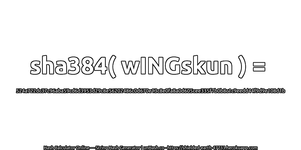 sha384( wINGskun ) = 524a722dc37c96aba59cd6d3953d29c8e56202486c0d670e13c8e0fa8a0d605cee335f7b0b8c1c9eedd44f9d9e108d1b | unHash.co