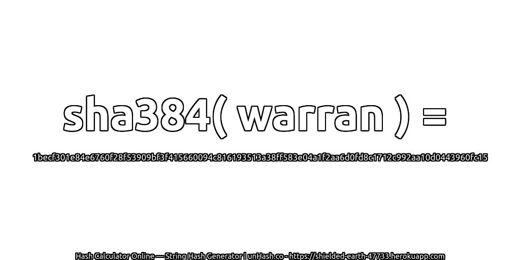 sha384( warran ) = 1becf301e84e6760f28f53909bf3f415660094c816193513a38ff583e04a1f2aa6d0fd8c1712c992aa10d0443960fc15 | unHash.co