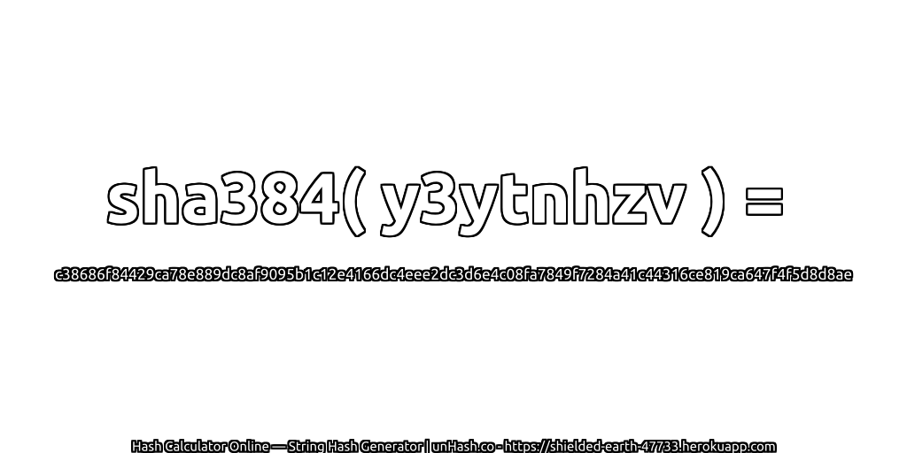 sha384( y3ytnhzv ) = c38686f84429ca78e889dc8af9095b1c12e4166dc4eee2dc3d6e4c08fa7849f7284a41c44316ce819ca647f4f5d8d8ae | unHash.co