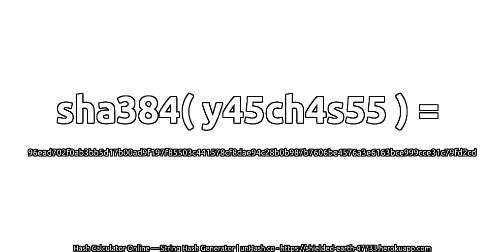 sha384( y45ch4s55 ) = 96ead702f0ab3bb5d17b00ad9f197f85503c441578cf8dae94c28b0b987b7606be4576a3e6163bce999cce31c79fd2cd | unHash.co