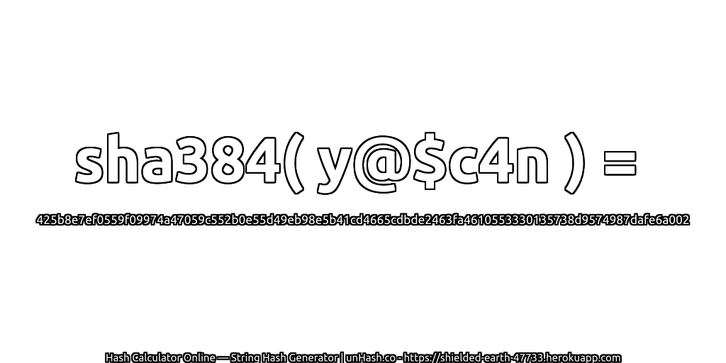 sha384( y@$c4n ) = 425b8e7ef0559f09974a47059c552b0e55d49eb98e5b41cd4665cdbde2463fa4610553330135738d9574987dafe6a002 | unHash.co