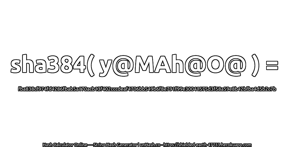 sha384( y@MAh@O@ ) = fba838cf974fd4286fbab5a170acb13f402cccdeaf4706bb549b6f8e791f99e30041575d3f58a59e8b42bfba4d5b2c7b | unHash.co