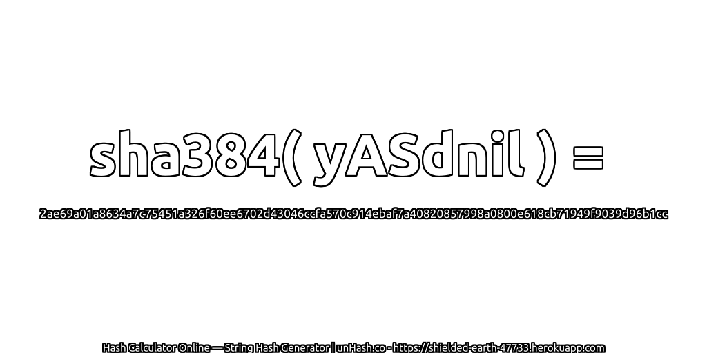 sha384( yASdnil ) = 2ae69a01a8634a7c75451a326f60ee6702d43046ccfa570c914ebaf7a40820857998a0800e618cb71949f9039d96b1cc | unHash.co