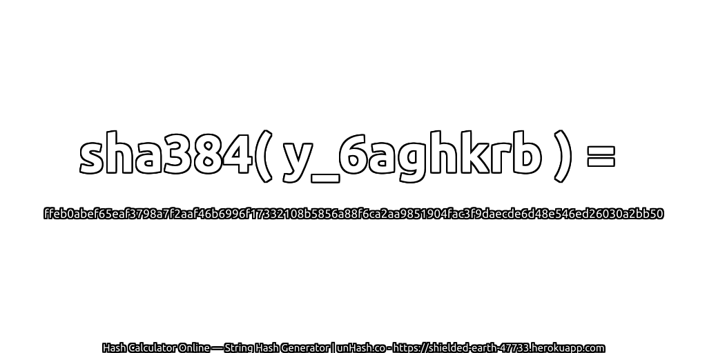 sha384( y_6aghkrb ) = ffeb0abef65eaf3798a7f2aaf46b6996f17332108b5856a88f6ca2aa9851904fac3f9daecde6d48e546ed26030a2bb50 | unHash.co