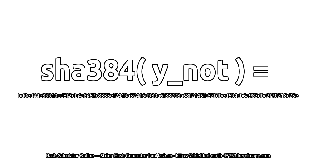 sha384( y_not ) = bd0ed44e89910ed8f2eb4a8467c8335ef2419a52416d980a6f33708a68f2145fc52fdbed694cb6a983dbc2f70218c25e | unHash.co