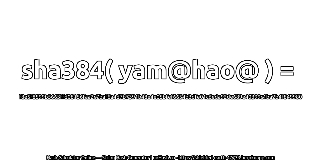 sha384( yam@hao@ ) = f8e5f8599b5663ffd08156faa2c7baf6a4d7b7391b48e4e05bfef6654b3dfe01c6eda92de689e40399c1ba2b4f849980 | unHash.co