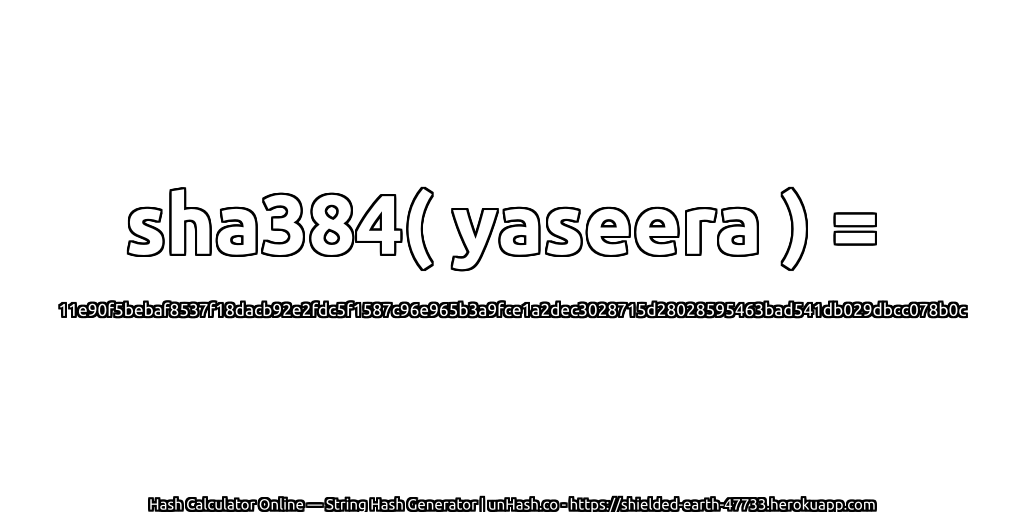 sha384( yaseera ) = 11e90f5bebaf8537f18dacb92e2fdc5f1587c96e965b3a9fce1a2dec3028715d28028595463bad541db029dbcc078b0c | unHash.co