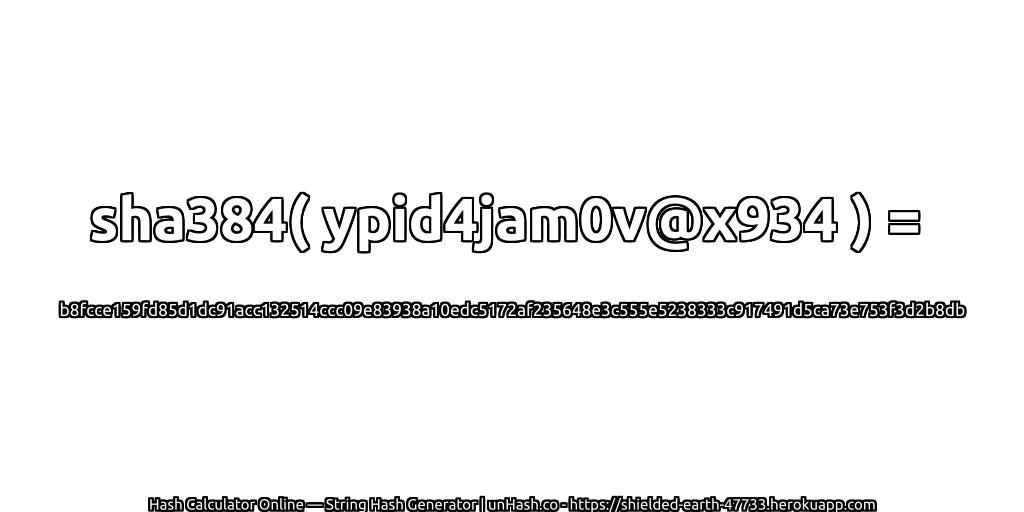 sha384( ypid4jam0v@x934 ) = b8fcce159fd85d1dc91acc132514ccc09e83938a10edc5172af235648e3c555e5238333c917491d5ca73e753f3d2b8db | unHash.co