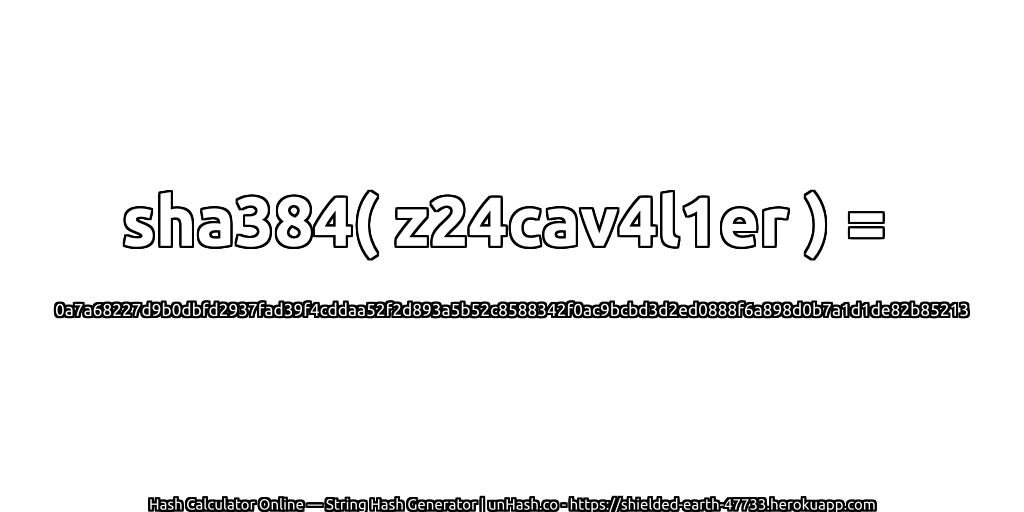 sha384( z24cav4l1er ) = 0a7a68227d9b0dbfd2937fad39f4cddaa52f2d893a5b52c8588342f0ac9bcbd3d2ed0888f6a898d0b7a1d1de82b85213 | unHash.co