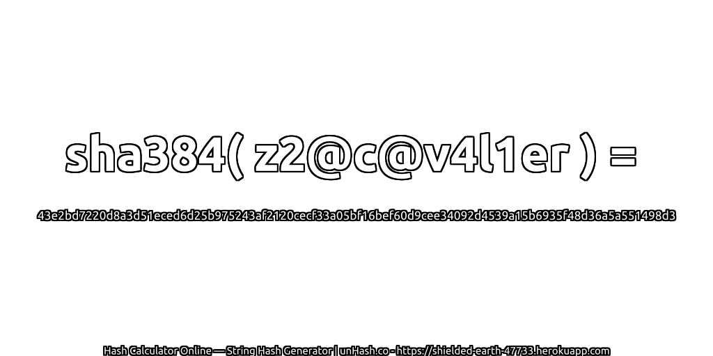 sha384( z2@c@v4l1er ) = 43e2bd7220d8a3d51eced6d25b975243af2120cecf33a05bf16bef60d9cee34092d4539a15b6935f48d36a5a551498d3 | unHash.co