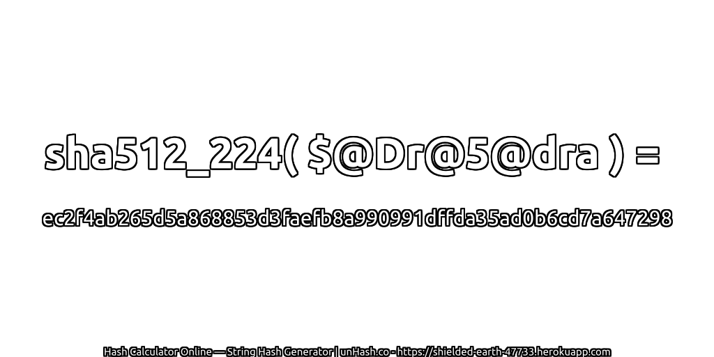 sha512_224( $@Dr@5@dra ) = ec2f4ab265d5a868853d3faefb8a990991dffda35ad0b6cd7a647298 | unHash.co