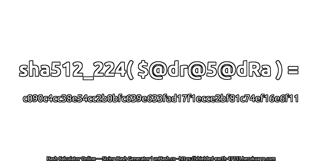 sha512_224( $@dr@5@dRa ) = c090c4cc38e54cc2b0bfc639e633fad17f1ecce2bf81c74ef16e6f11 | unHash.co