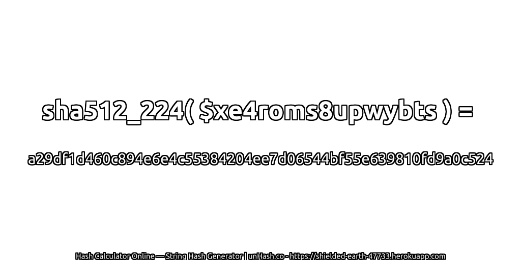 sha512_224( $xe4roms8upwybts ) = a29df1d460c894e6e4c55384204ee7d06544bf55e639810fd9a0c524 | unHash.co