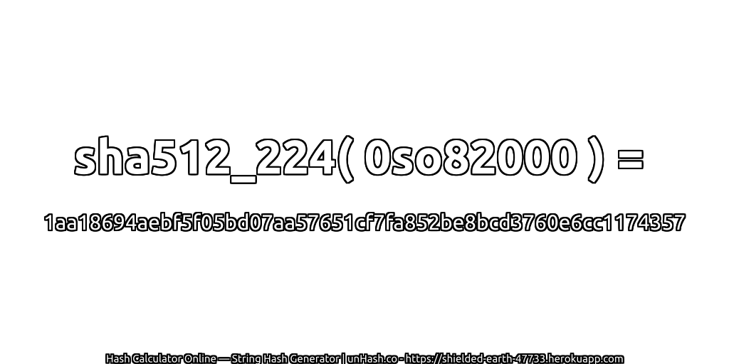 sha512_224( 0so82000 ) = 1aa18694aebf5f05bd07aa57651cf7fa852be8bcd3760e6cc1174357 | unHash.co