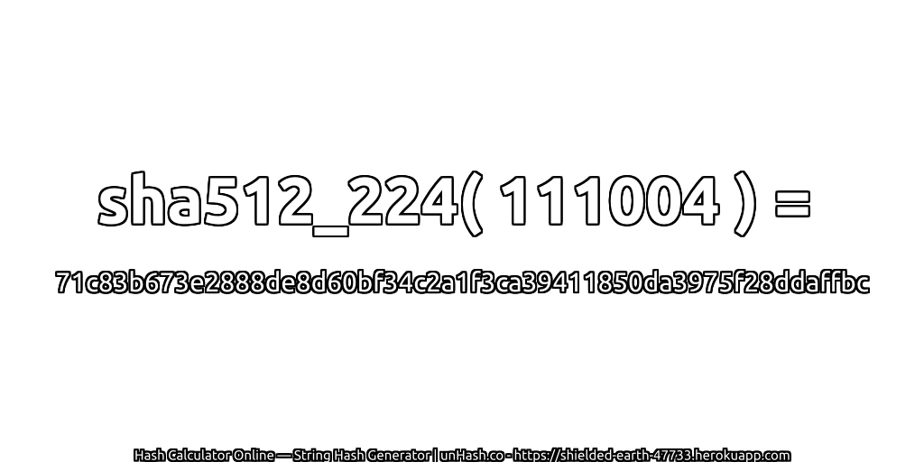 sha512_224( 111004 ) = 71c83b673e2888de8d60bf34c2a1f3ca39411850da3975f28ddaffbc | unHash.co