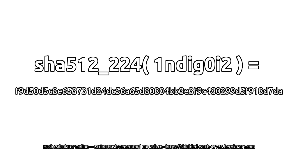 sha512_224( 1ndig0i2 ) = f9d50d5c8e653731d24dc56a65d80804bb3e3f9c480299d5f918d7da | unHash.co