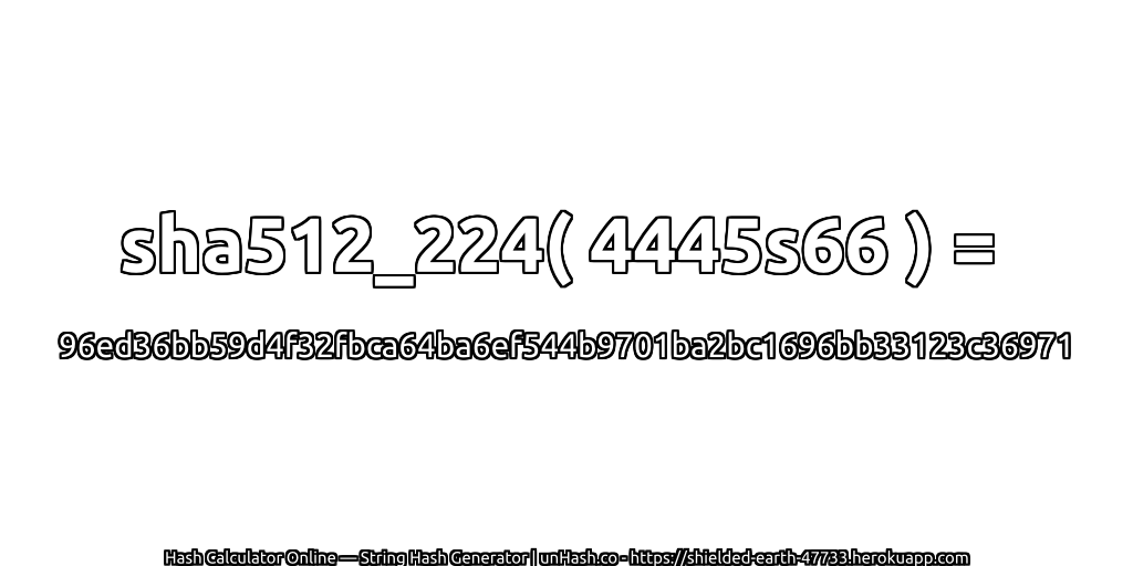 sha512_224( 4445s66 ) = 96ed36bb59d4f32fbca64ba6ef544b9701ba2bc1696bb33123c36971 | unHash.co