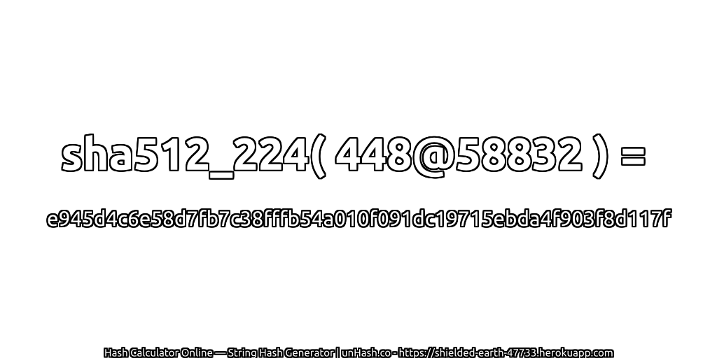 sha512_224( 448@58832 ) = e945d4c6e58d7fb7c38fffb54a010f091dc19715ebda4f903f8d117f | unHash.co