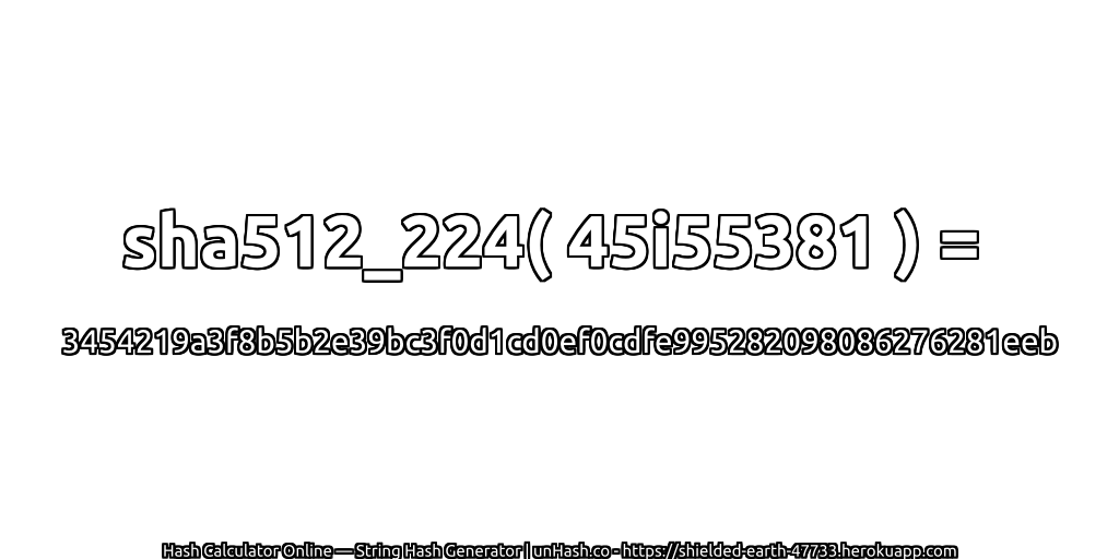 sha512_224( 45i55381 ) = 3454219a3f8b5b2e39bc3f0d1cd0ef0cdfe995282098086276281eeb | unHash.co