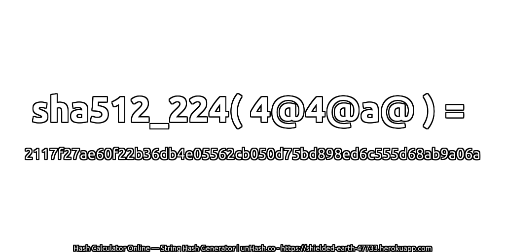 sha512_224( 4@4@a@ ) = 2117f27ae60f22b36db4e05562cb050d75bd898ed6c555d68ab9a06a | unHash.co