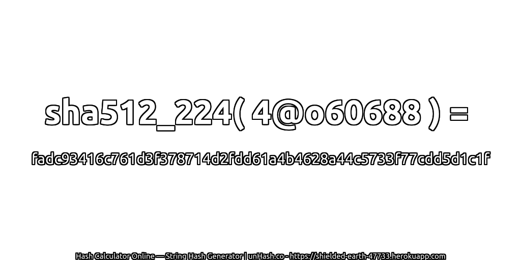 sha512_224( 4@o60688 ) = fadc93416c761d3f378714d2fdd61a4b4628a44c5733f77cdd5d1c1f | unHash.co