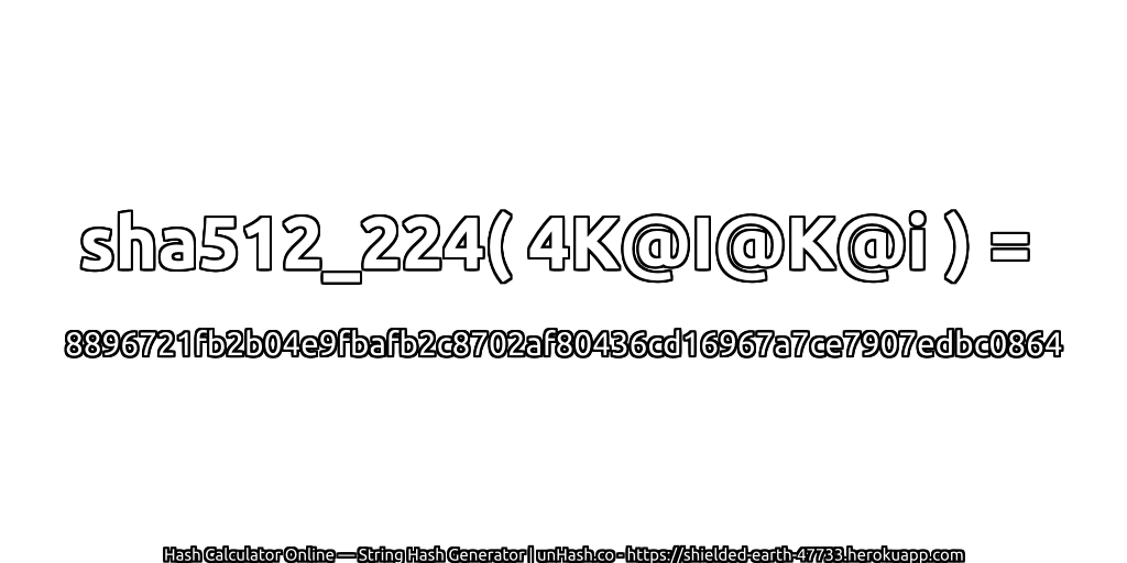 sha512_224( 4K@I@K@i ) = 8896721fb2b04e9fbafb2c8702af80436cd16967a7ce7907edbc0864 | unHash.co