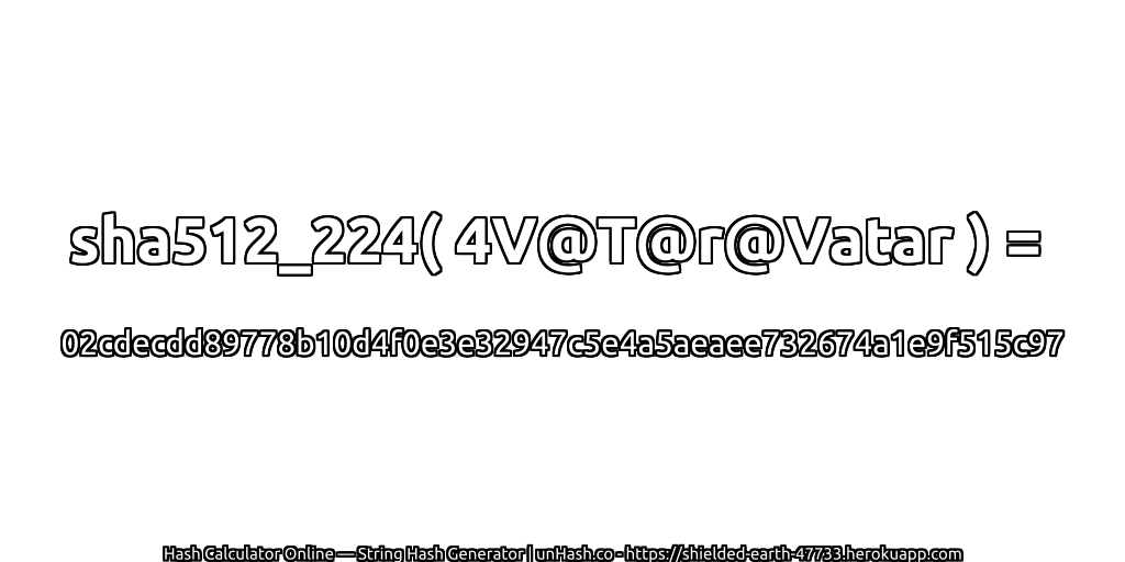 sha512_224( 4V@T@r@Vatar ) = 02cdecdd89778b10d4f0e3e32947c5e4a5aeaee732674a1e9f515c97 | unHash.co