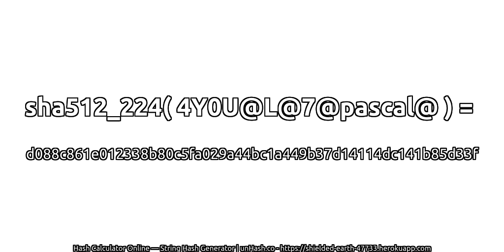 sha512_224( 4Y0U@L@7@pascal@ ) = d088c861e012338b80c5fa029a44bc1a449b37d14114dc141b85d33f | unHash.co