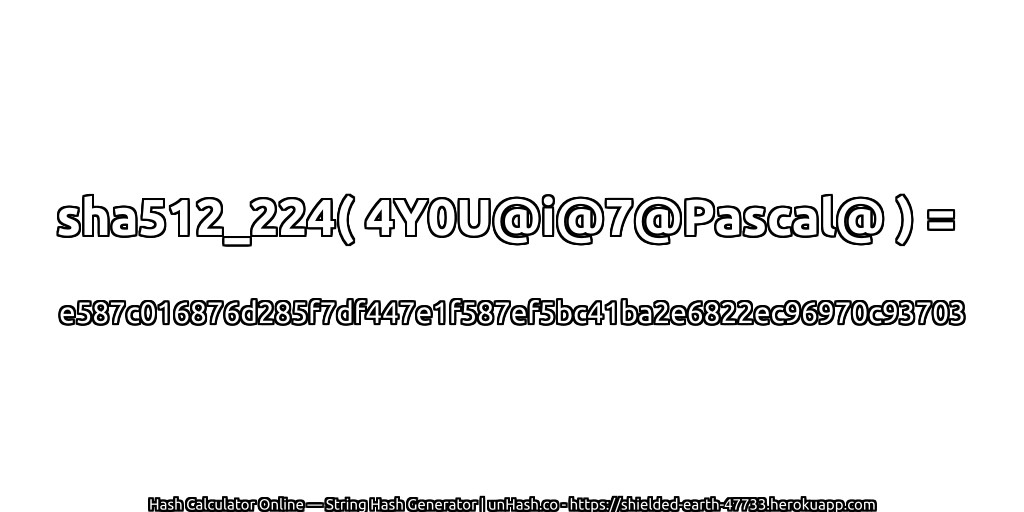 sha512_224( 4Y0U@i@7@Pascal@ ) = e587c016876d285f7df447e1f587ef5bc41ba2e6822ec96970c93703 | unHash.co