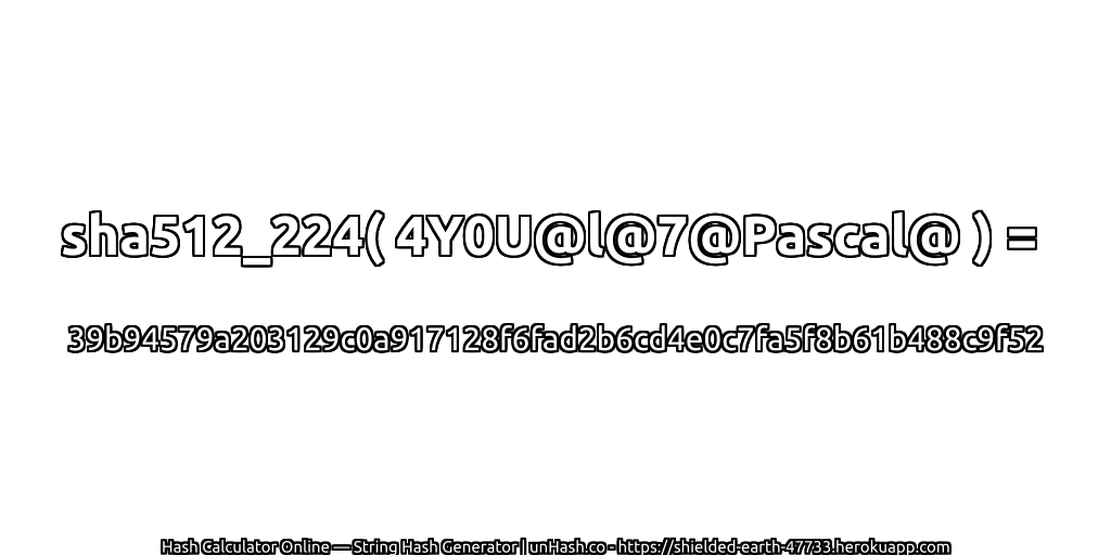 sha512_224( 4Y0U@l@7@Pascal@ ) = 39b94579a203129c0a917128f6fad2b6cd4e0c7fa5f8b61b488c9f52 | unHash.co