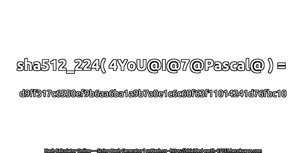 sha512_224( 4YoU@I@7@Pascal@ ) = d9ff317c6550ef9b6aa6ba1a9b7a0e1c6c60f63f11014241d76fbc10 | unHash.co