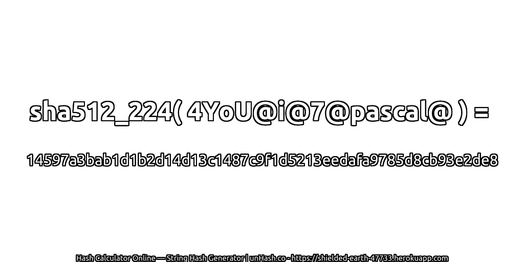 sha512_224( 4YoU@i@7@pascal@ ) = 14597a3bab1d1b2d14d13c1487c9f1d5213eedafa9785d8cb93e2de8 | unHash.co