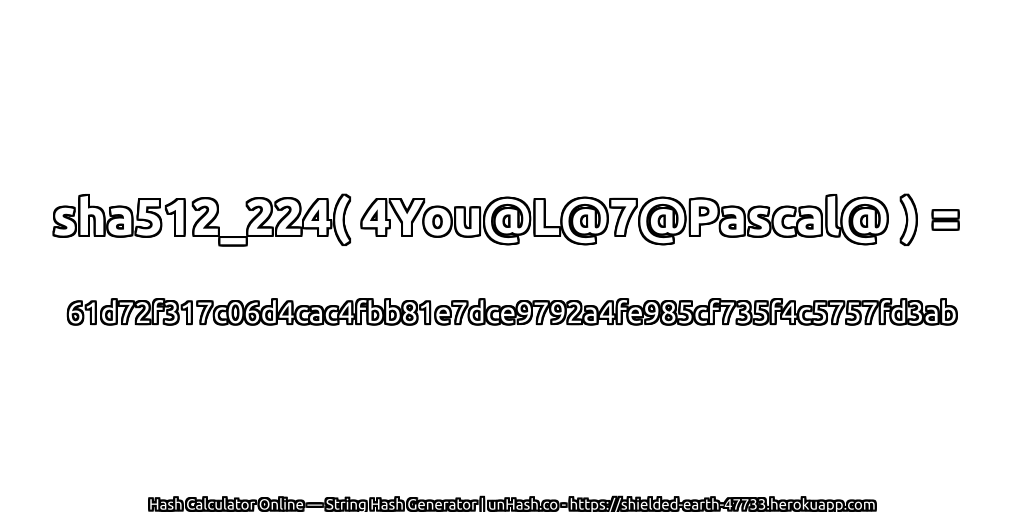 sha512_224( 4You@L@7@Pascal@ ) = 61d72f317c06d4cac4fbb81e7dce9792a4fe985cf735f4c5757fd3ab | unHash.co